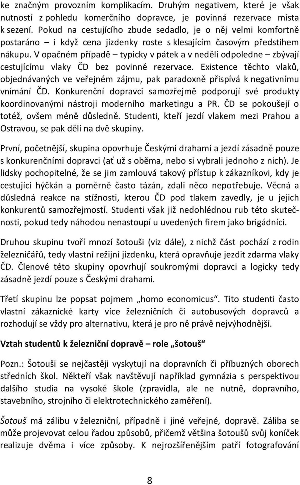 V opačném případě typicky v pátek a v neděli odpoledne zbývají cestujícímu vlaky ČD bez povinné rezervace.