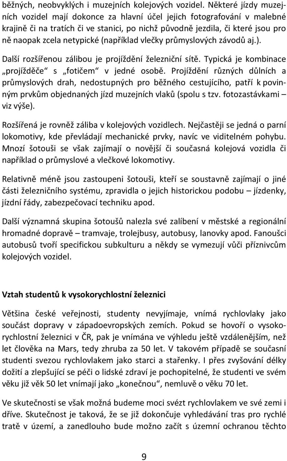 (například vlečky průmyslových závodů aj.). Další rozšířenou zálibou je projíždění železniční sítě. Typická je kombinace projížděče s fotičem v jedné osobě.