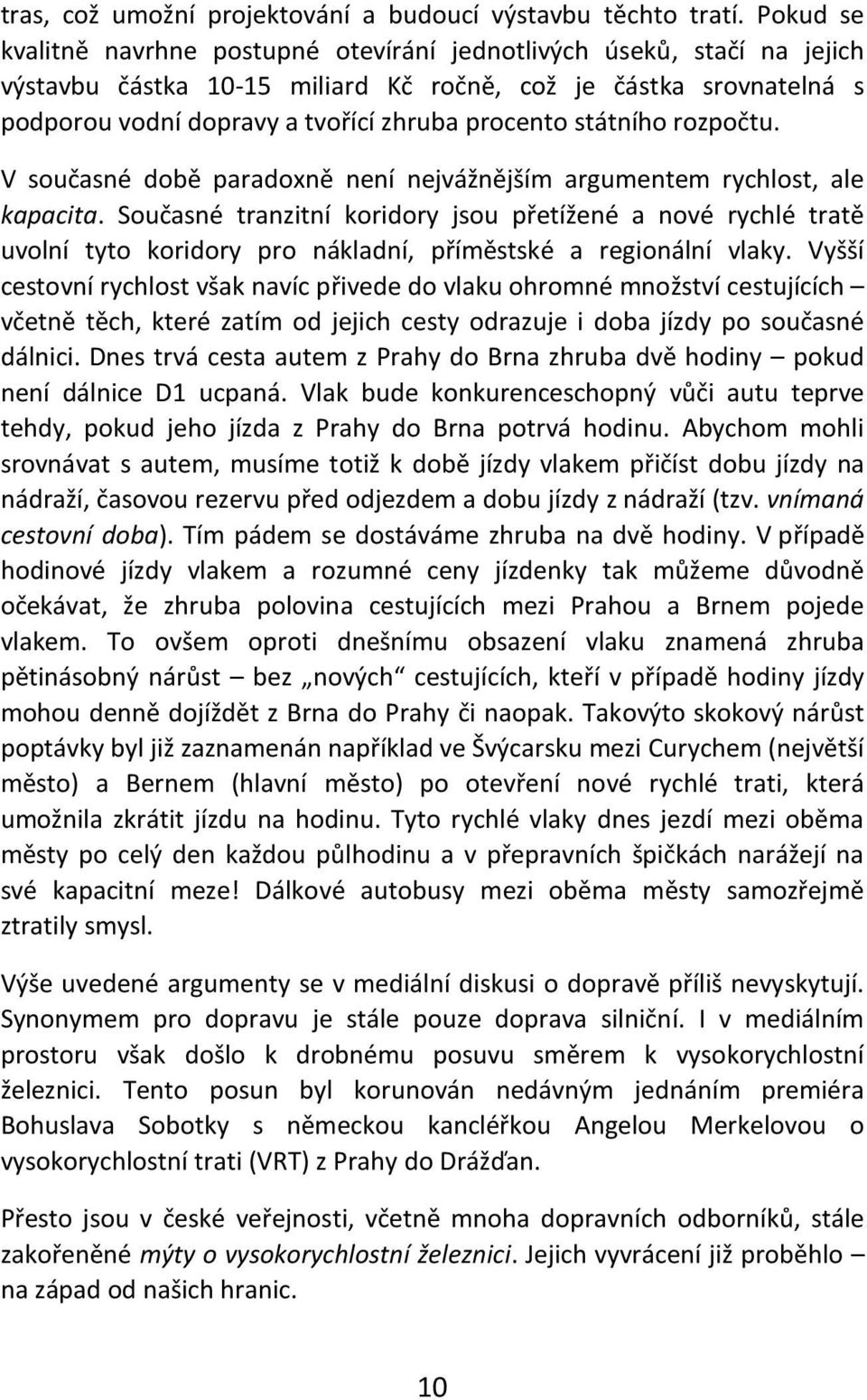 státního rozpočtu. V současné době paradoxně není nejvážnějším argumentem rychlost, ale kapacita.