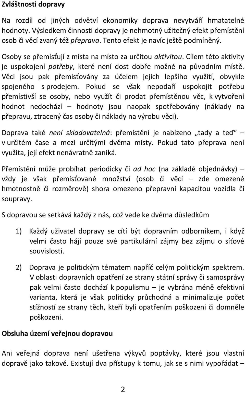 Věci jsou pak přemisťovány za účelem jejich lepšího využití, obvykle spojeného s prodejem.