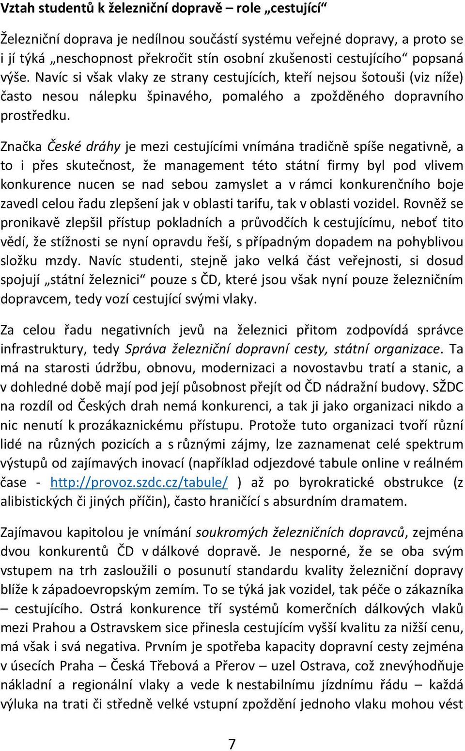 Značka České dráhy je mezi cestujícími vnímána tradičně spíše negativně, a to i přes skutečnost, že management této státní firmy byl pod vlivem konkurence nucen se nad sebou zamyslet a v rámci