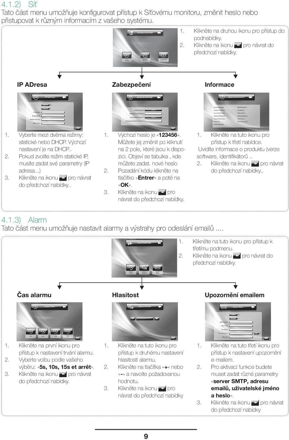 Pokud zvolíte režim statické IP, musíte zadat své parametry (IP adresa...) 3. Klikněte na ikonu pro návrat do předchozí nabídky.. 1. Výchozí heslo je «123456».