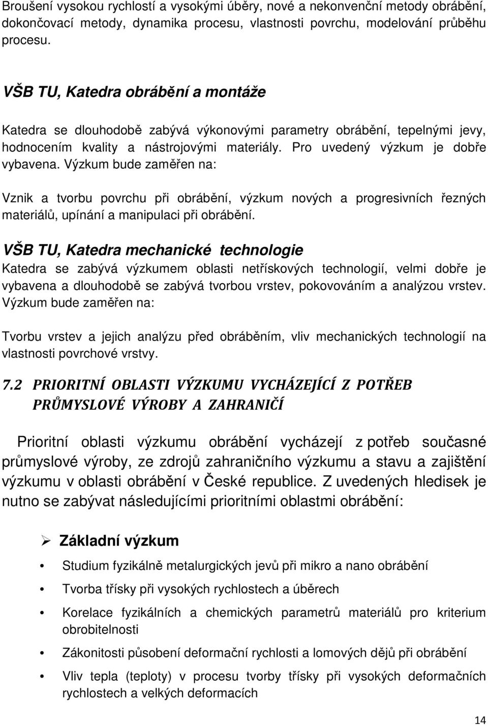 Výzkum bude zaměřen na: Vznik a tvorbu povrchu při obrábění, výzkum nových a progresivních řezných materiálů, upínání a manipulaci při obrábění.