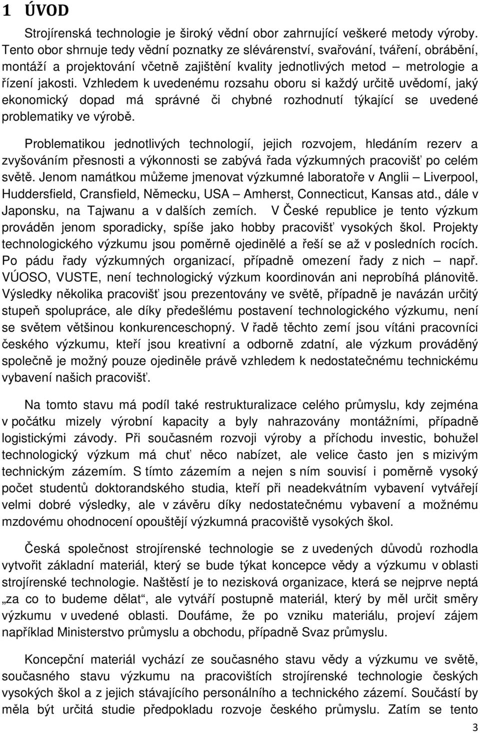 Vzhledem k uvedenému rozsahu oboru si každý určitě uvědomí, jaký ekonomický dopad má správné či chybné rozhodnutí týkající se uvedené problematiky ve výrobě.