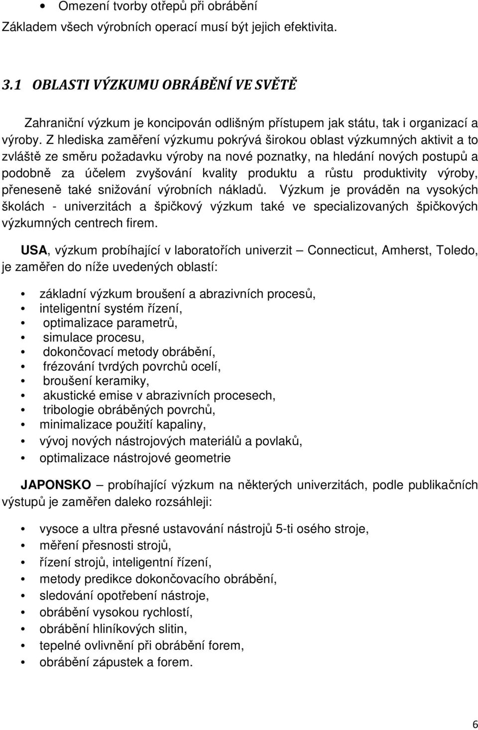 Z hlediska zaměření výzkumu pokrývá širokou oblast výzkumných aktivit a to zvláště ze směru požadavku výroby na nové poznatky, na hledání nových postupů a podobně za účelem zvyšování kvality produktu