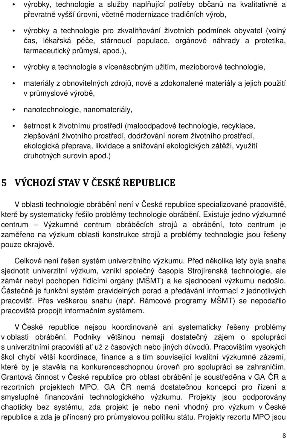 ), výrobky a technologie s vícenásobným užitím, mezioborové technologie, materiály z obnovitelných zdrojů, nové a zdokonalené materiály a jejich použití v průmyslové výrobě, nanotechnologie,