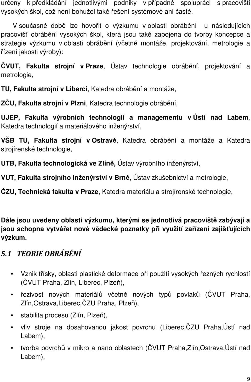 montáže, projektování, metrologie a řízení jakosti výroby): ČVUT, Fakulta strojní v Praze, Ústav technologie obrábění, projektování a metrologie, TU, Fakulta strojní v Liberci, Katedra obrábění a