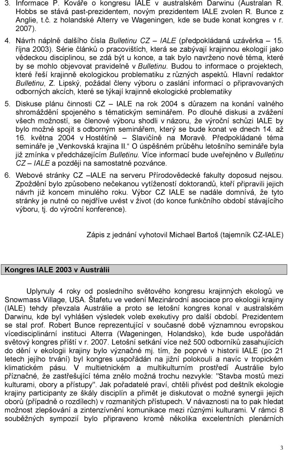 Série článků o pracovištích, která se zabývají krajinnou ekologií jako vědeckou disciplinou, se zdá být u konce, a tak bylo navrženo nové téma, které by se mohlo objevovat pravidelně v Bulletinu.