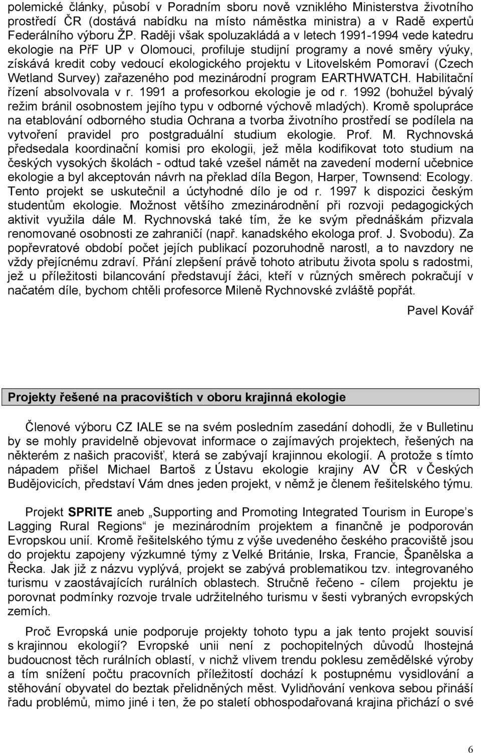 Litovelském Pomoraví (Czech Wetland Survey) zařazeného pod mezinárodní program EARTHWATCH. Habilitační řízení absolvovala v r. 1991 a profesorkou ekologie je od r.