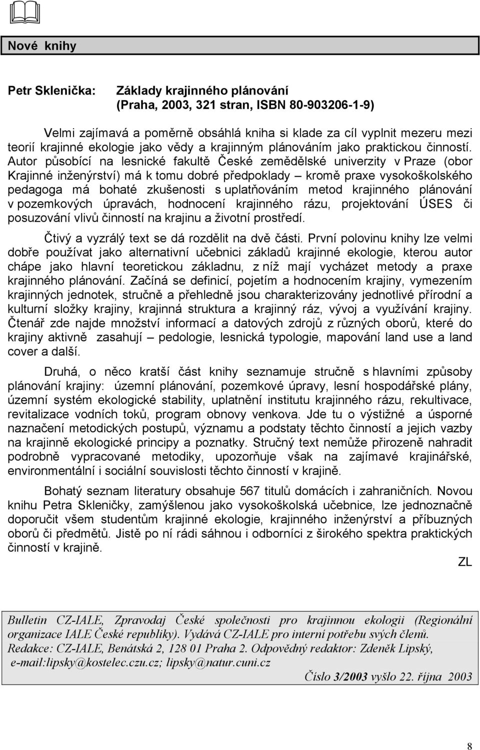 Autor působící na lesnické fakultě České zemědělské univerzity v Praze (obor Krajinné inženýrství) má k tomu dobré předpoklady kromě praxe vysokoškolského pedagoga má bohaté zkušenosti s uplatňováním