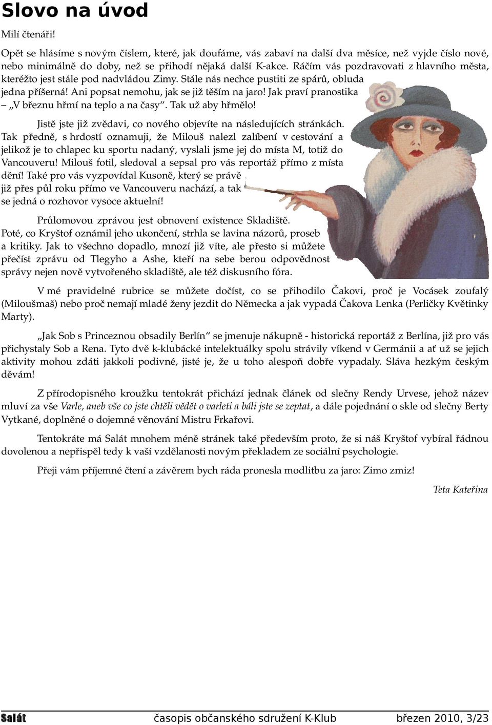 Jak praví pranostika V březnu hřmí na teplo a na časy. Tak už aby hřmělo! Jistě jste již zvědavi, co nového objevíte na následujících stránkách.