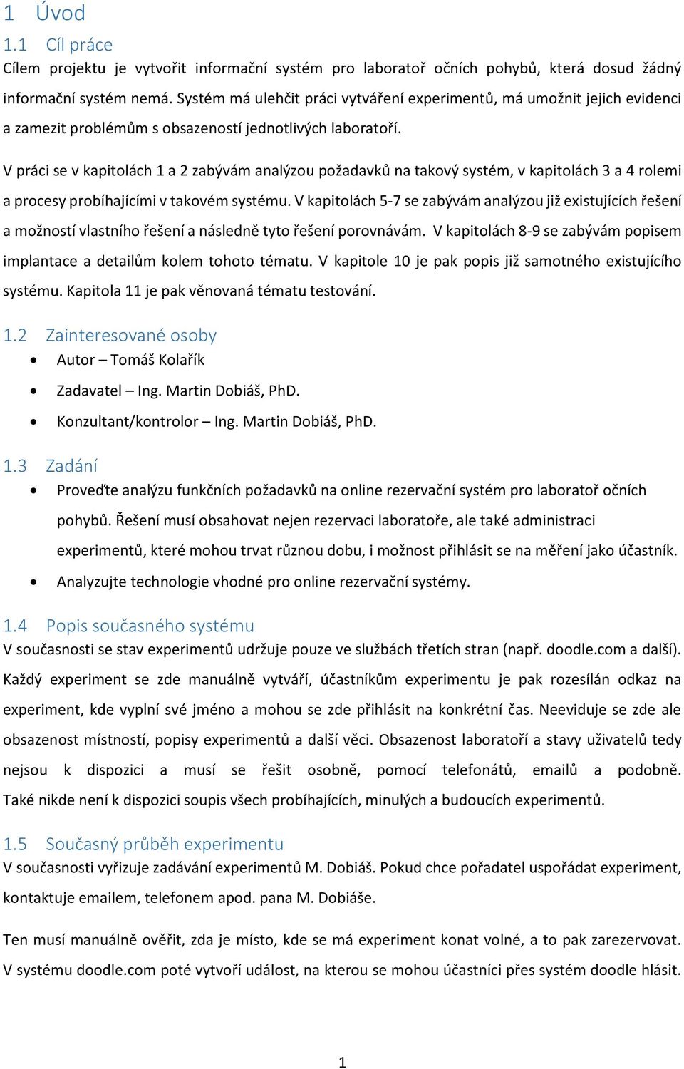 V práci se v kapitolách 1 a 2 zabývám analýzou požadavků na takový systém, v kapitolách 3 a 4 rolemi a procesy probíhajícími v takovém systému.