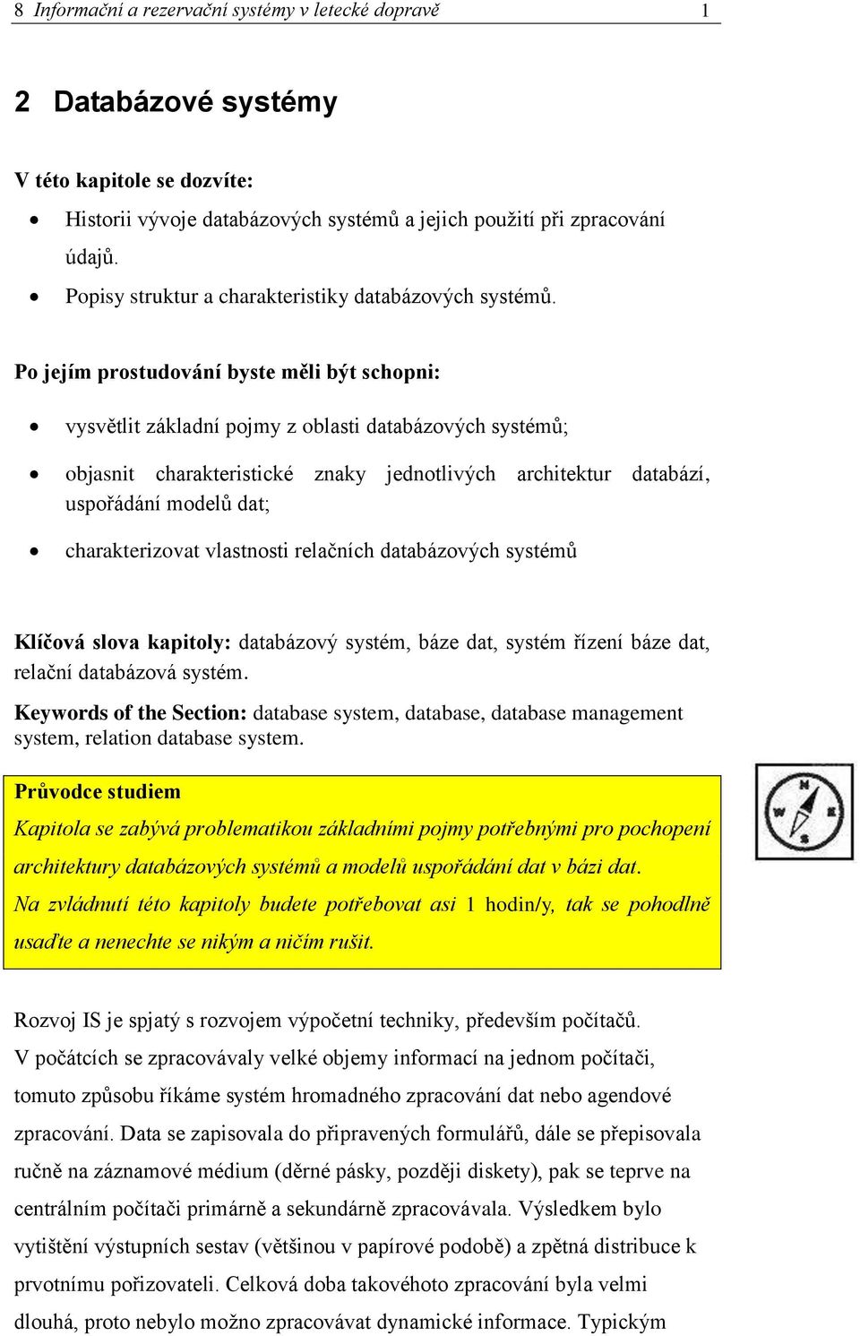 Po jejím prostudování byste měli být schopni: vysvětlit základní pojmy z oblasti databázových systémů; objasnit charakteristické znaky jednotlivých architektur databází, uspořádání modelů dat;