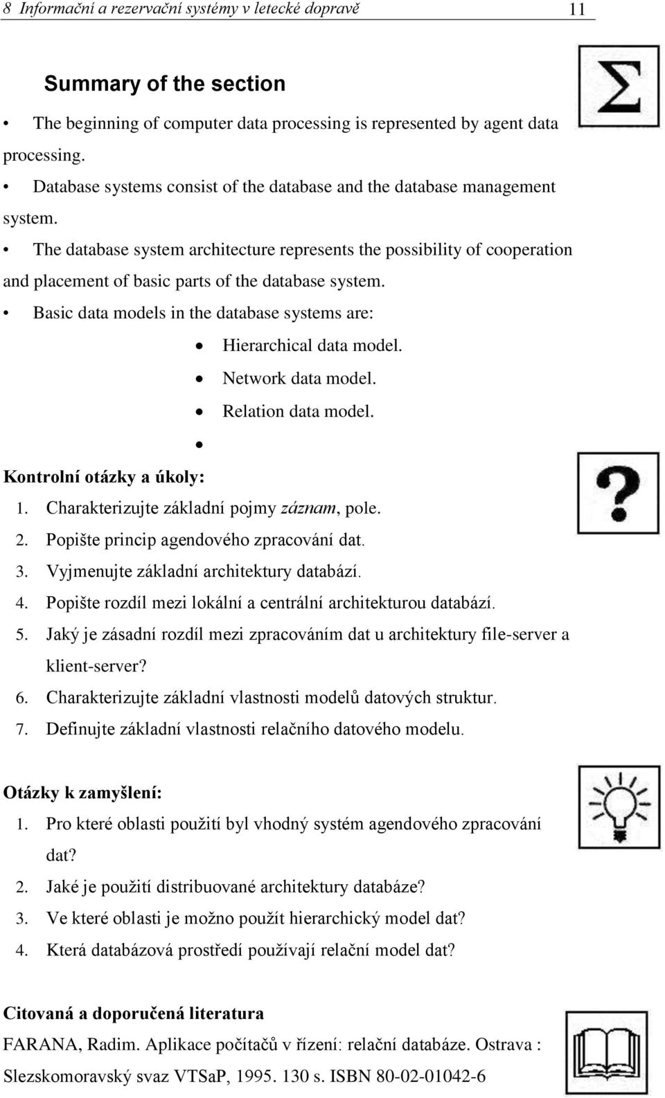 The database system architecture represents the possibility of cooperation and placement of basic parts of the database system. Basic data models in the database systems are: Hierarchical data model.