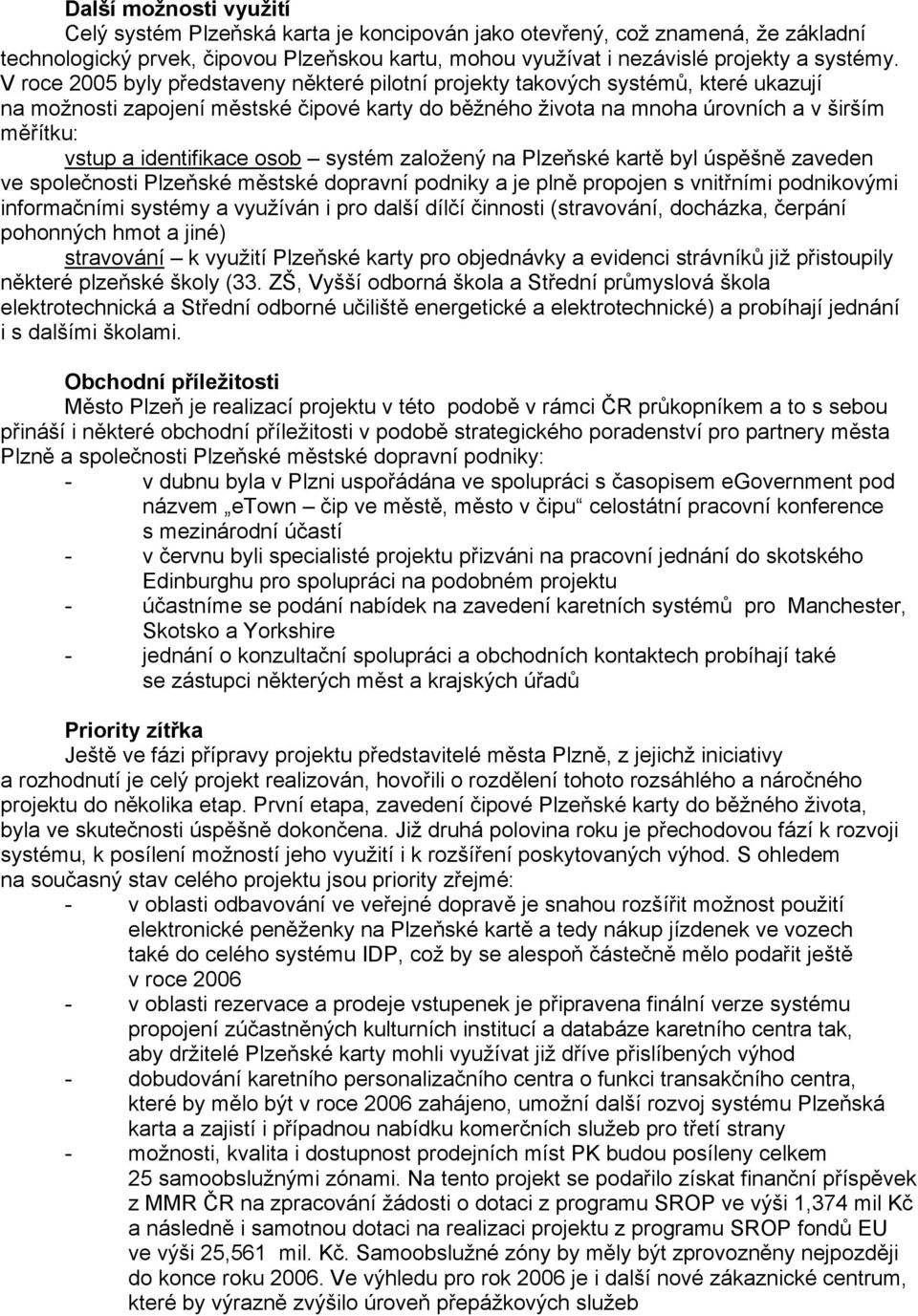 identifikace osob systém založený na Plzeňské kartě byl úspěšně zaveden ve společnosti Plzeňské městské dopravní podniky a je plně propojen s vnitřními podnikovými informačními systémy a využíván i