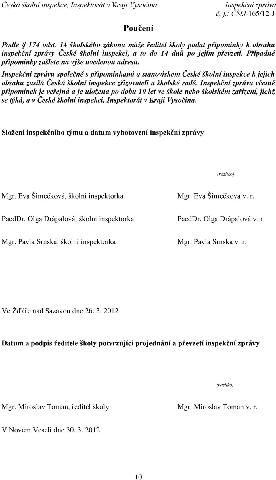 Inspekční zprávu společně s připomínkami a stanoviskem České školní inspekce k jejich obsahu zasílá Česká školní inspekce zřizovateli a školské radě.