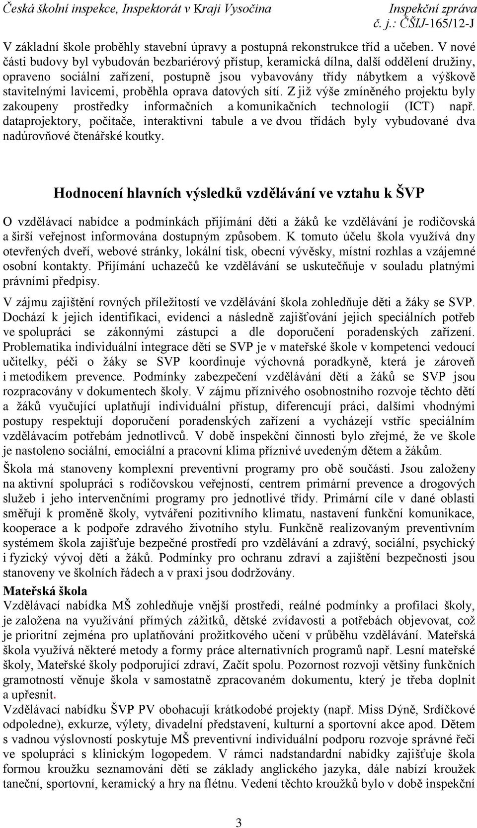 proběhla oprava datových sítí. Z již výše zmíněného projektu byly zakoupeny prostředky informačních a komunikačních technologií (ICT) např.