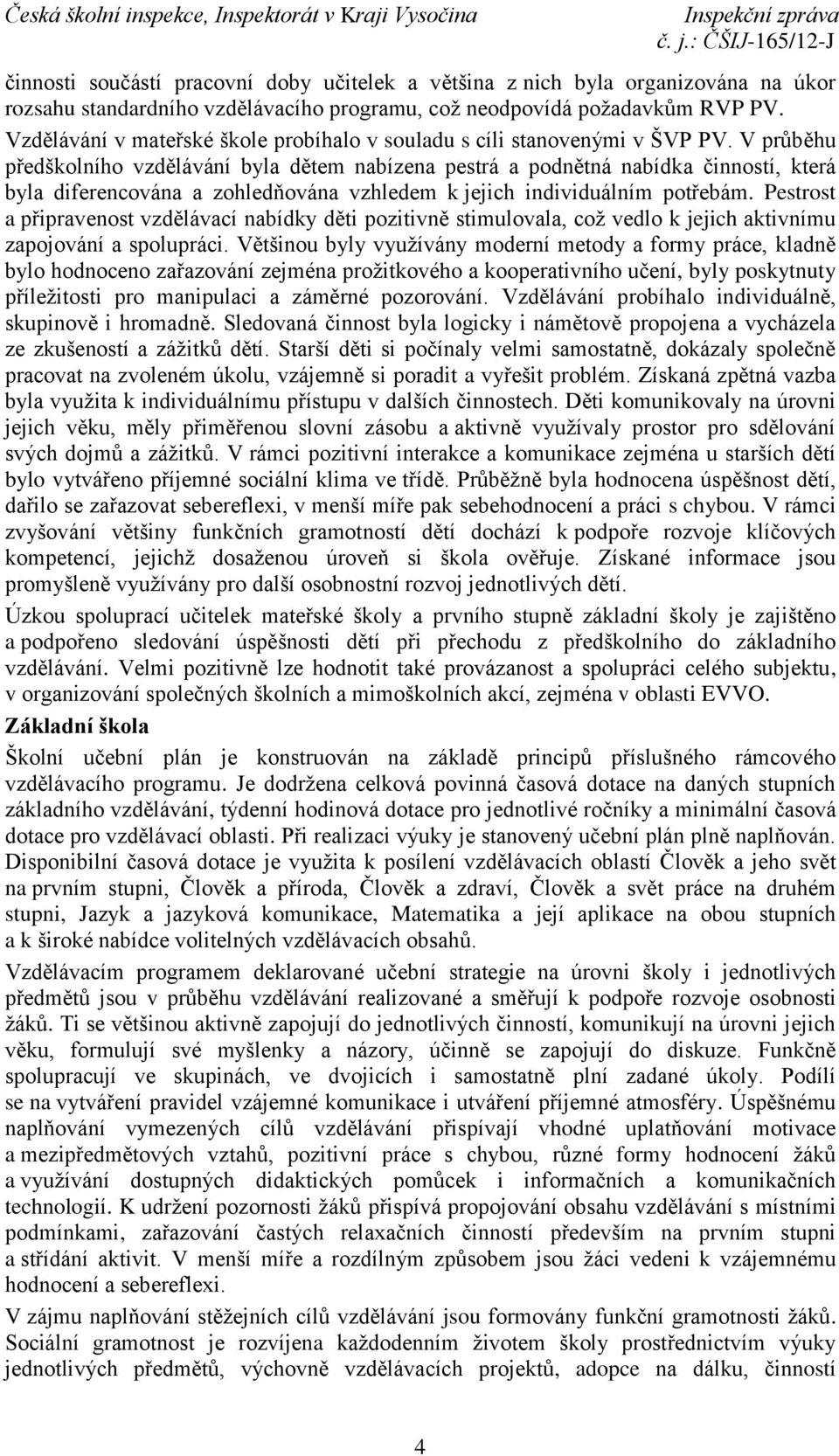 V průběhu předškolního vzdělávání byla dětem nabízena pestrá a podnětná nabídka činností, která byla diferencována a zohledňována vzhledem k jejich individuálním potřebám.