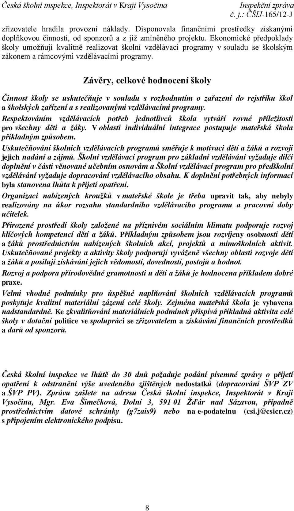 Závěry, celkové hodnocení školy Činnost školy se uskutečňuje v souladu s rozhodnutím o zařazení do rejstříku škol a školských zařízení a s realizovanými vzdělávacími programy.