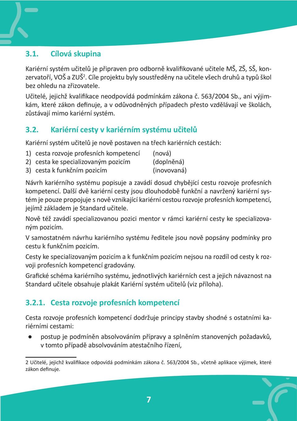 , ani výjimkám, které zákon definuje, a v odůvodněných případech přesto vzdělávají ve školách, zůstávají mimo kariérní systém. 3.2.