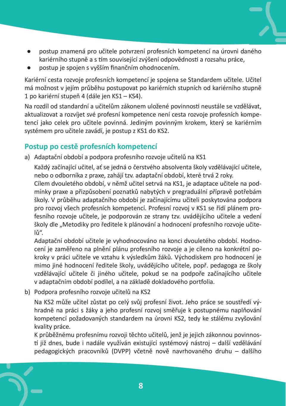 Učitel má možnost v jejím průběhu postupovat po kariérních stupních od kariérního stupně 1 po kariérní stupeň 4 (dále jen KS1 KS4).