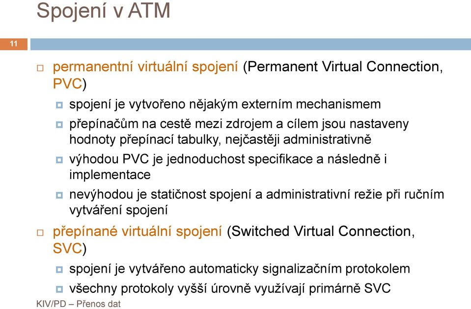 specifikace a následně i implementace nevýhodou je statičnost spojení a administrativní režie při ručním vytváření spojení přepínané