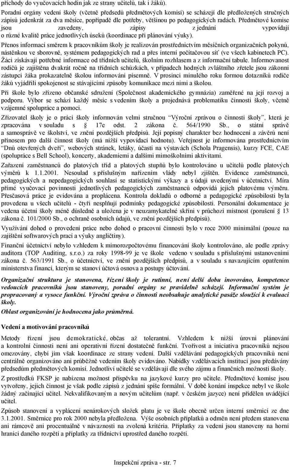 Předmětové komise jsou zavedeny, zápisy z jednání vypovídají o různé kvalitě práce jednotlivých úseků (koordinace při plánování výuky).