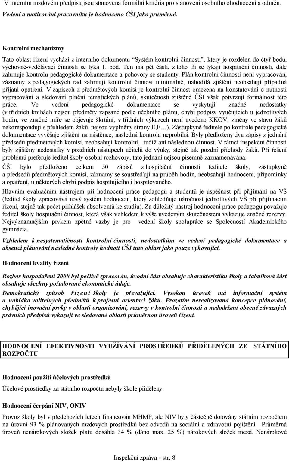 , výchovně-vzdělávací činnosti se týká 1. bod. Ten má pět částí, z toho tři se týkají hospitační činnosti, dále zahrnuje kontrolu pedagogické dokumentace a pohovory se studenty.