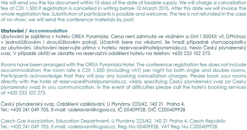 The fee is not refunded in the case of no show; we will send the conference materials by post. Ubytování / Accommodation Ubytování je zajištěno v hotelu OREA Pyramida.