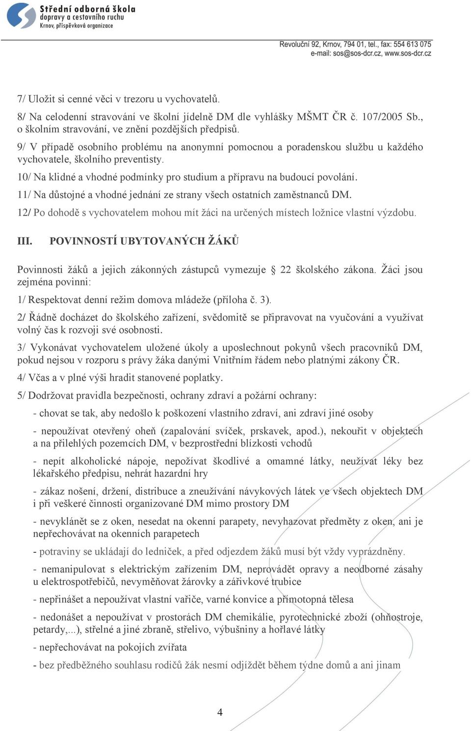 11/ Na důstojné a vhodné jednání ze strany všech ostatních zaměstnanců DM. 12/ Po dohodě s vychovatelem mohou mít žáci na určených místech ložnice vlastní výzdobu. III.