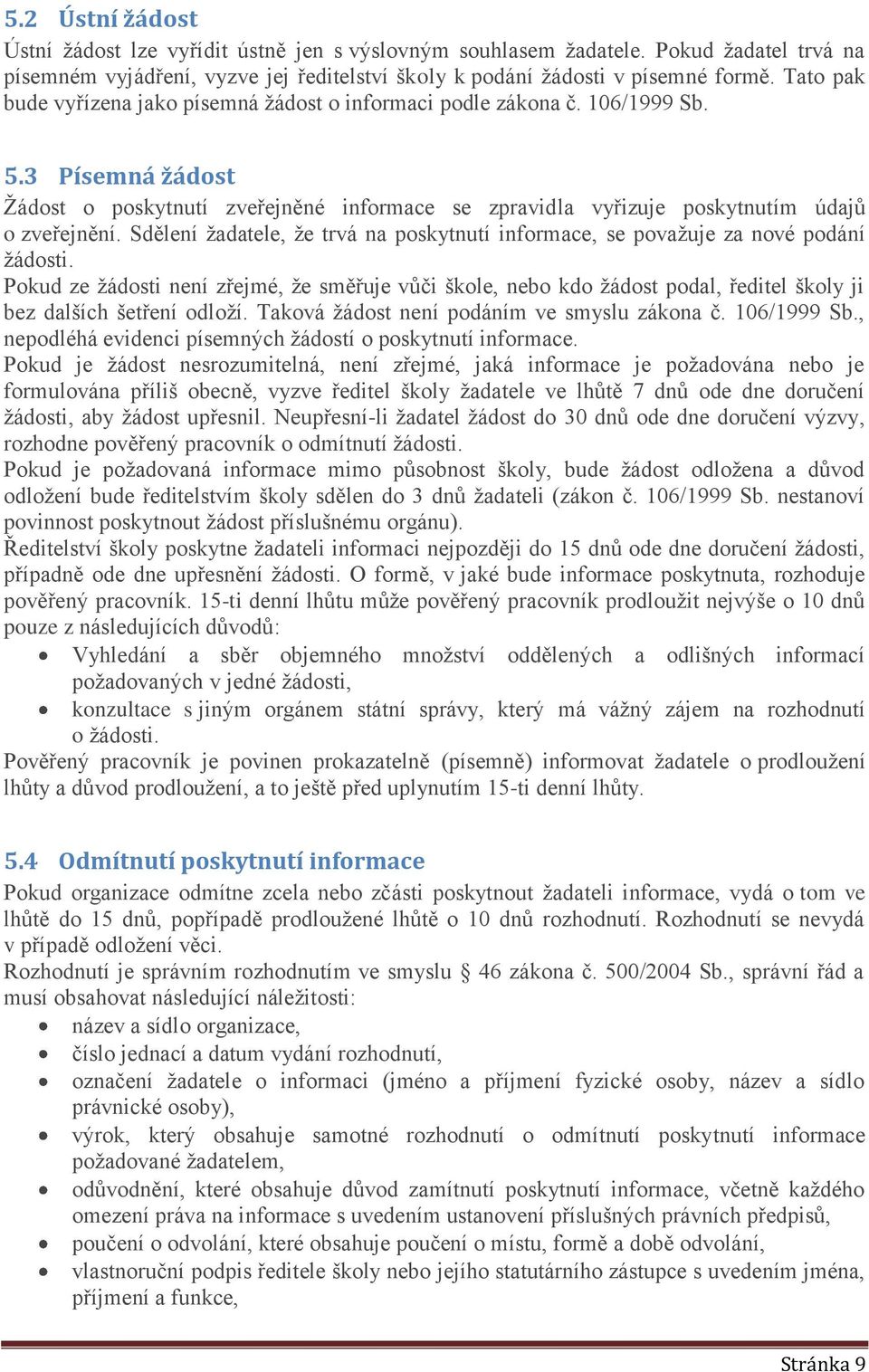 Sdělení ţadatele, ţe trvá na poskytnutí informace, se povaţuje za nové podání ţádosti.