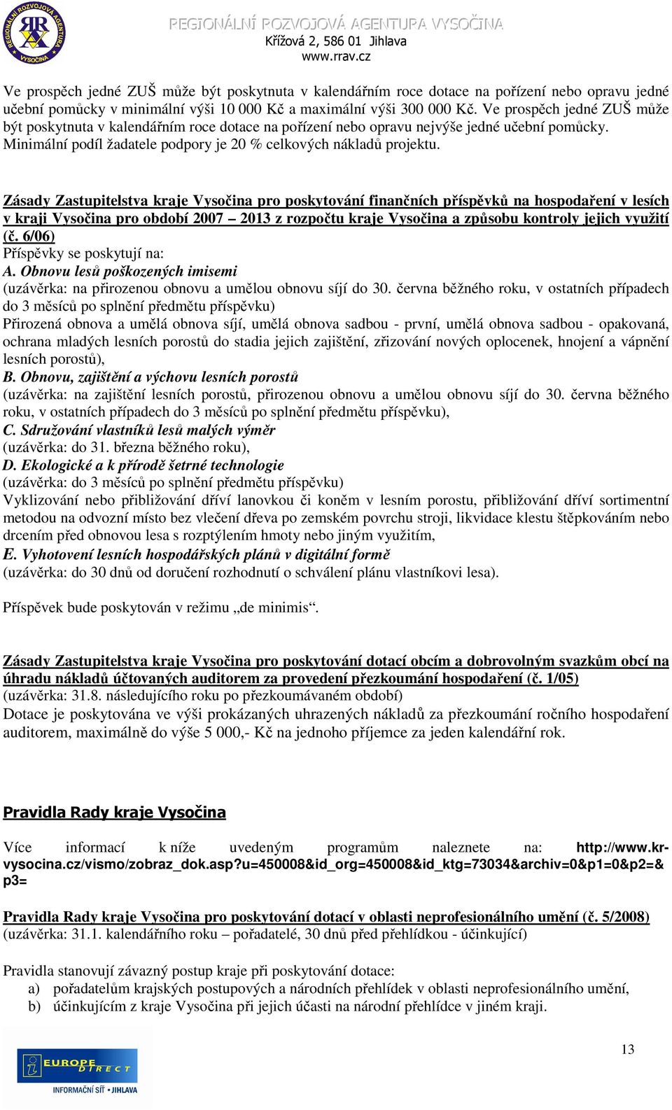 Zásady Zastupitelstva kraje Vysočina pro poskytování finančních příspěvků na hospodaření v lesích v kraji Vysočina pro období 2007 2013 z rozpočtu kraje Vysočina a způsobu kontroly jejich využití (č.