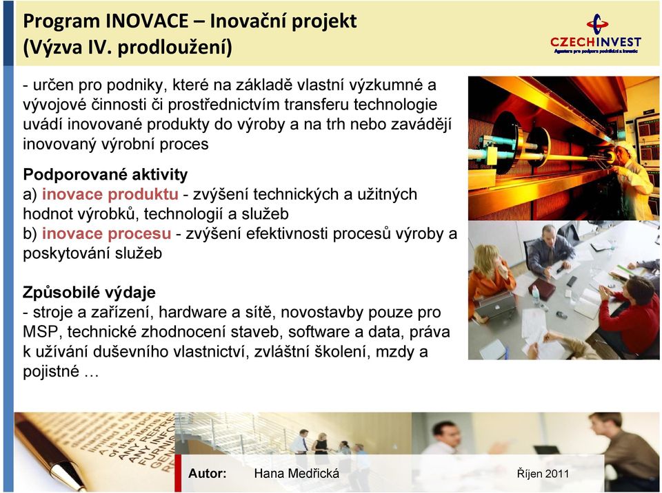 výroby a na trh nebo zavádějí inovovaný výrobní proces Podporované aktivity a) inovace produktu - zvýšení technických a užitných hodnot výrobků, technologií a