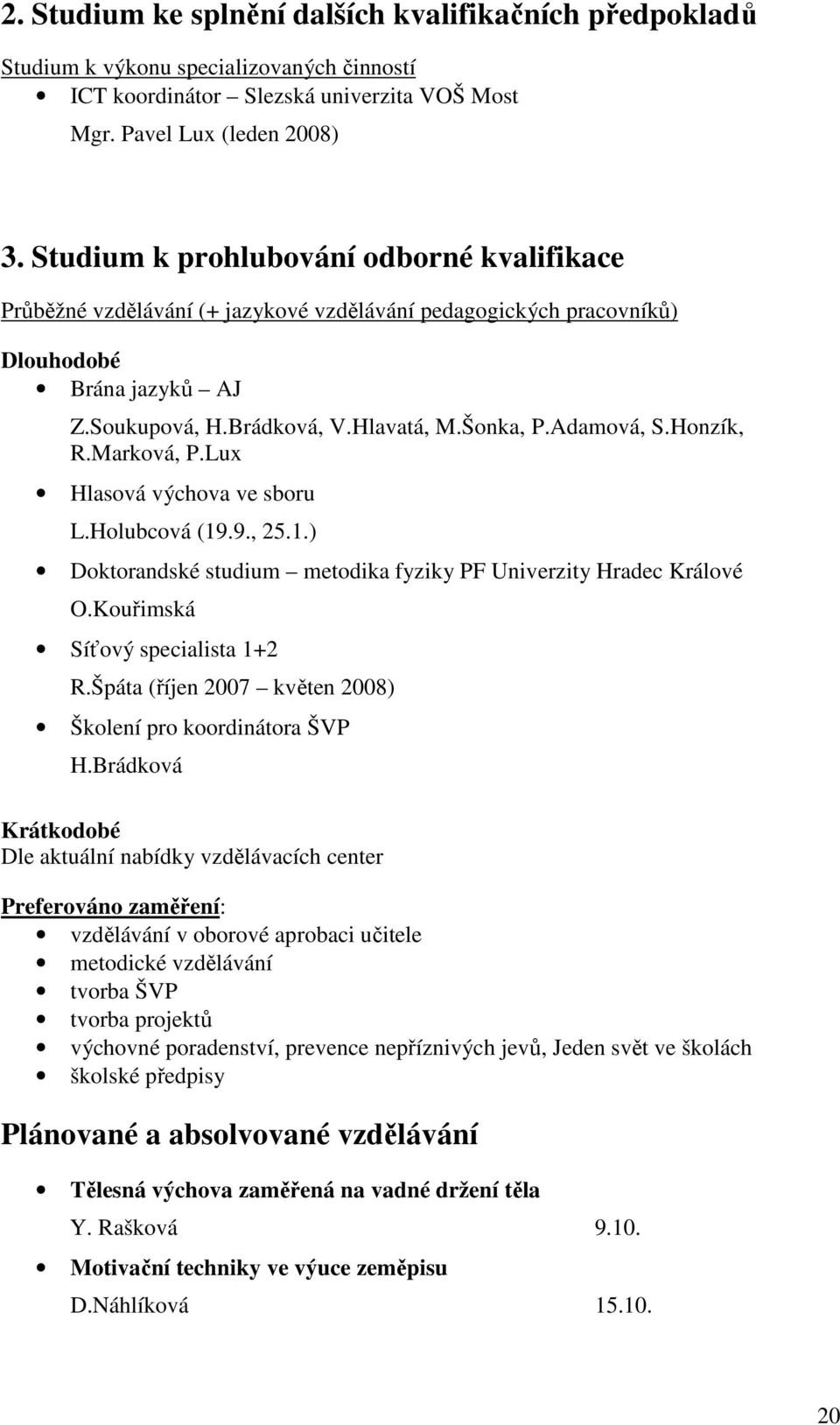 Honzík, R.Marková, P.Lux Hlasová výchova ve sboru L.Holubcová (9.9., 25..) Doktorandské studium metodika fyziky PF Univerzity Hradec Králové O.Kouřimská Síťový specialista +2 R.