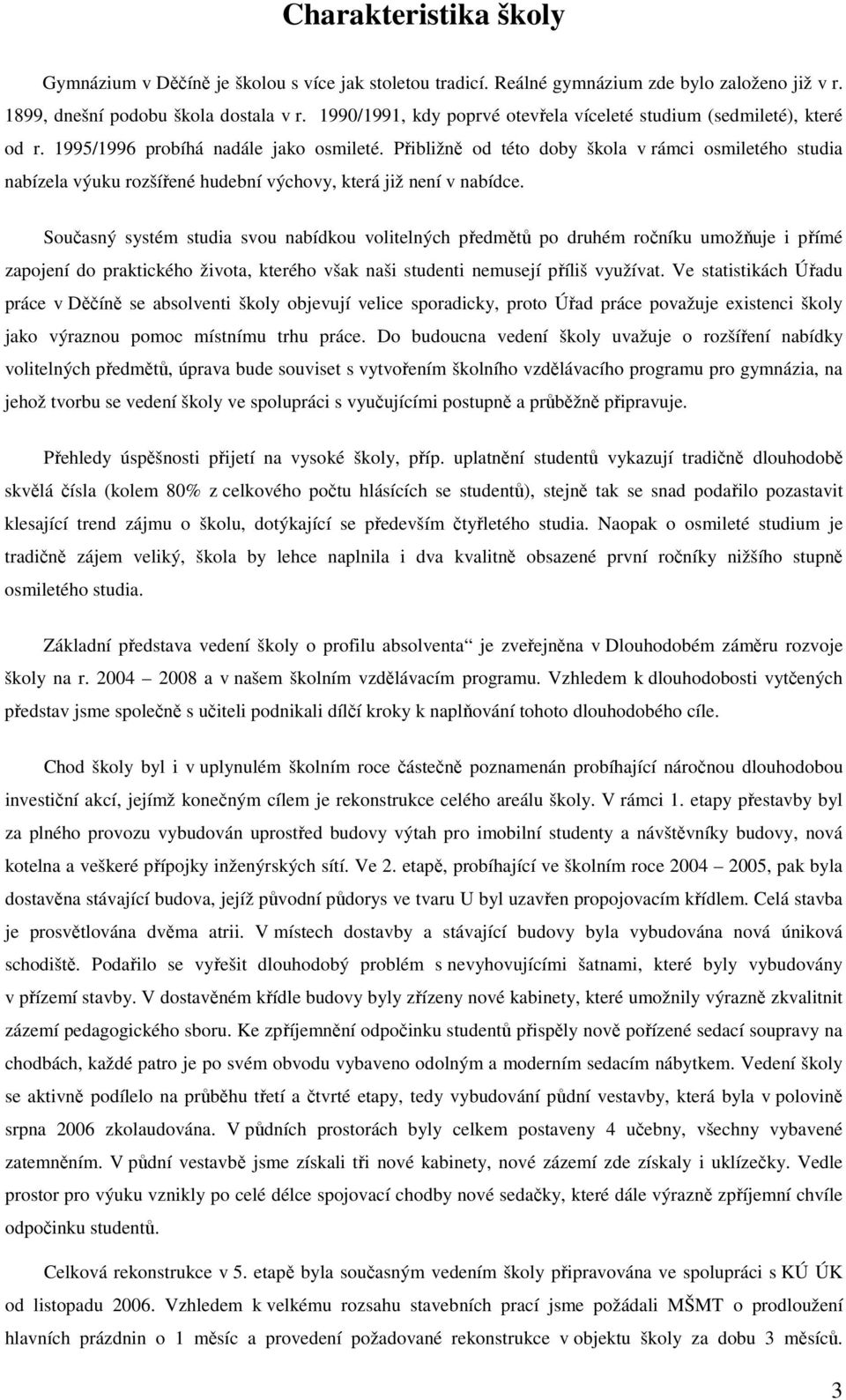 Přibližně od této doby škola v rámci osmiletého studia nabízela výuku rozšířené hudební výchovy, která již není v nabídce.