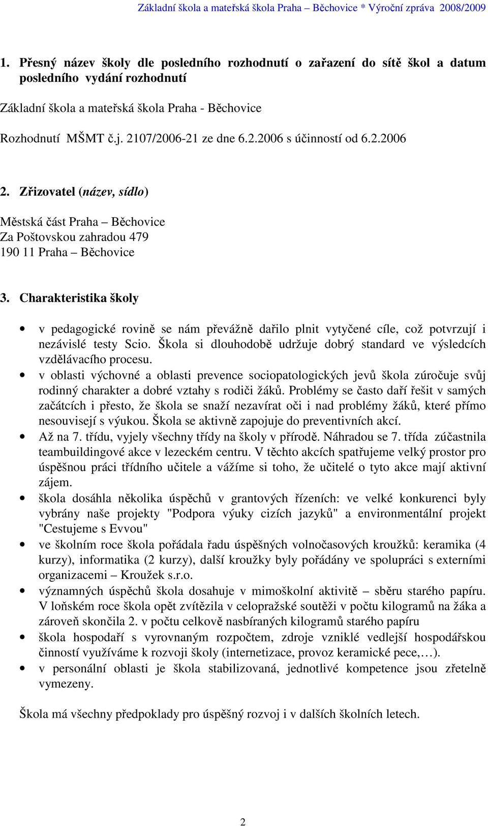 Charakteristika školy v pedagogické rovině se nám převážně dařilo plnit vytyčené cíle, což potvrzují i nezávislé testy Scio.