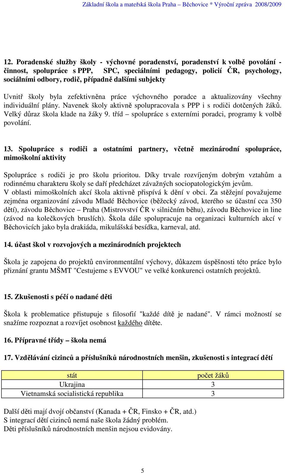 Velký důraz škola klade na žáky 9. tříd spolupráce s externími poradci, programy k volbě povolání. 13.