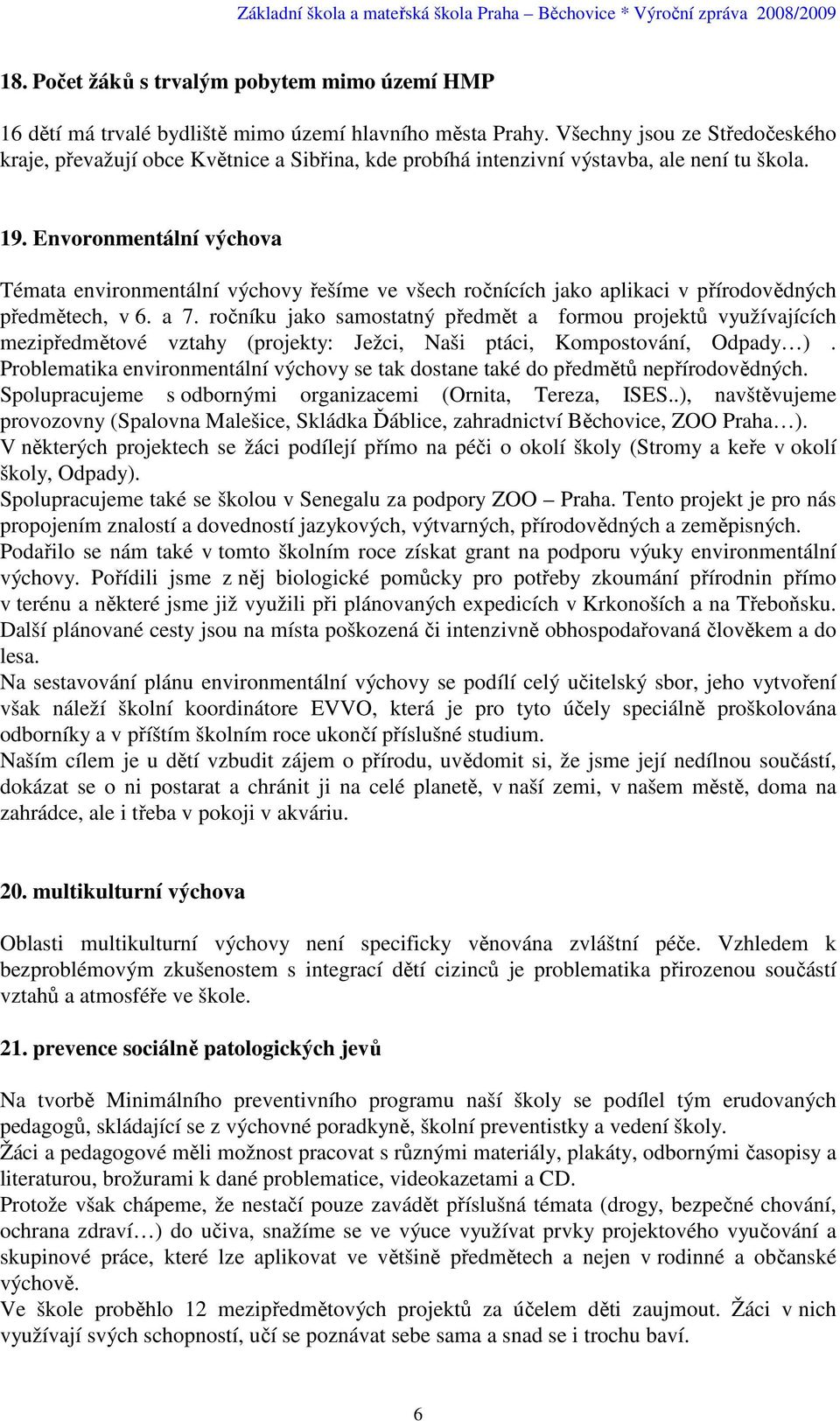 Envoronmentální výchova Témata environmentální výchovy řešíme ve všech ročnících jako aplikaci v přírodovědných předmětech, v 6. a 7.