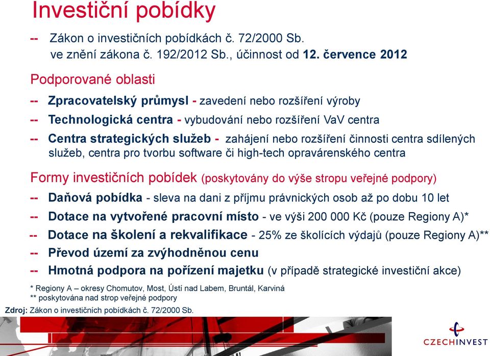 nebo rozšíření činnosti centra sdílených služeb, centra pro tvorbu software či high-tech opravárenského centra Formy investičních pobídek (poskytovány do výše stropu veřejné podpory) -- Daňová