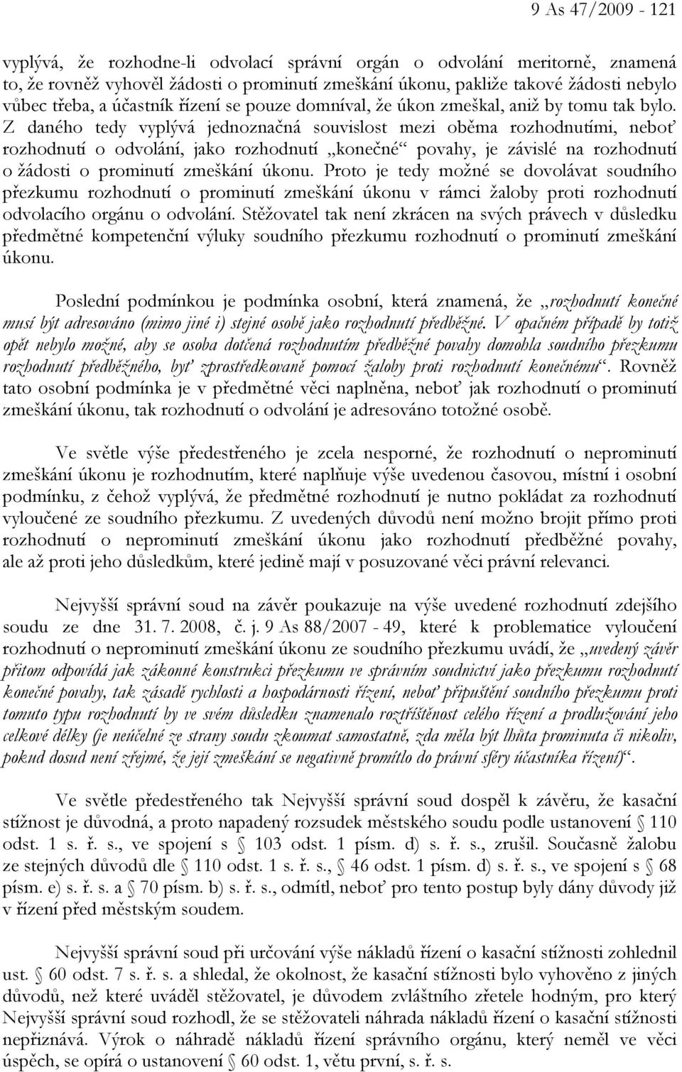 Z daného tedy vyplývá jednoznačná souvislost mezi oběma rozhodnutími, neboť rozhodnutí o odvolání, jako rozhodnutí konečné povahy, je závislé na rozhodnutí o žádosti o prominutí zmeškání úkonu.