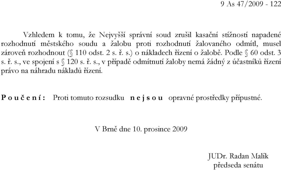 ř. s., ve spojení s 120 s. ř. s., v případě odmítnutí žaloby nemá žádný z účastníků řízení právo na náhradu nákladů řízení.