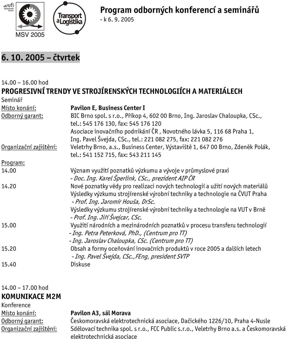 : 541 152 715, fax: 543 211 145 14.00 Význam využití poznatků výzkumu a vývoje v průmyslové praxi - Doc. Ing. Karel Šperlink, CSc., prezident AIP ČR 14.