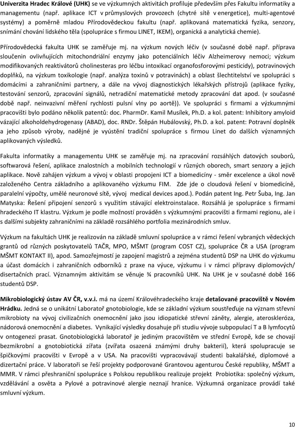 aplikovaná matematická fyzika, senzory, snímání chování lidského těla (spolupráce s firmou LINET, IKEM), organická a analytická chemie). Přírodovědecká fakulta UHK se zaměřuje mj.