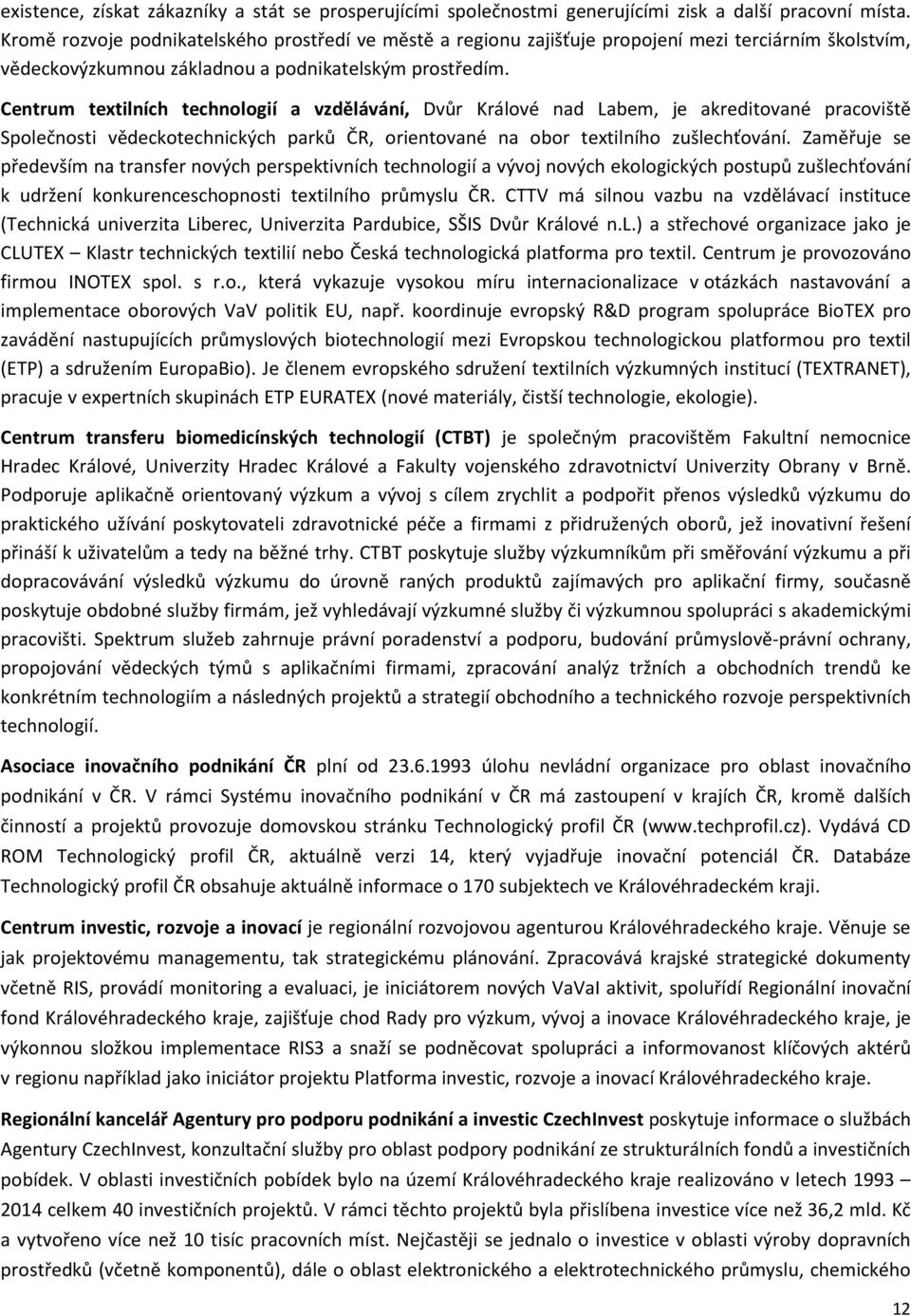 Centrum textilních technologií a vzdělávání, Dvůr Králové nad Labem, je akreditované pracoviště Společnosti vědeckotechnických parků ČR, orientované na obor textilního zušlechťování.