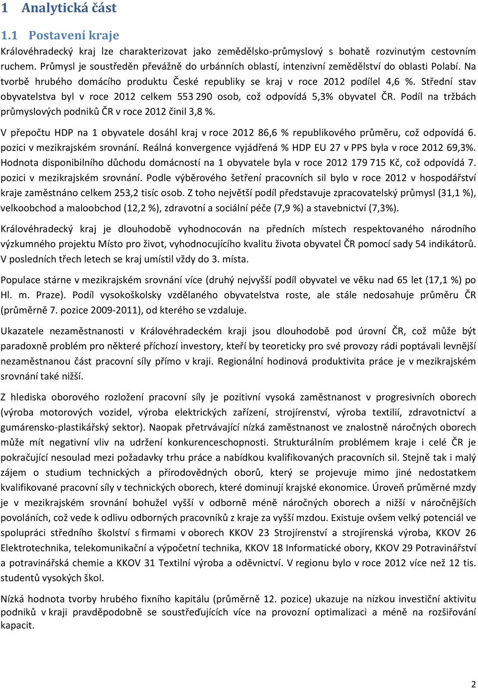 Střední stav obyvatelstva byl v roce 2012 celkem 553 290 osob, což odpovídá 5,3% obyvatel ČR. Podíl na tržbách průmyslových podniků ČR v roce 2012 činil 3,8 %.