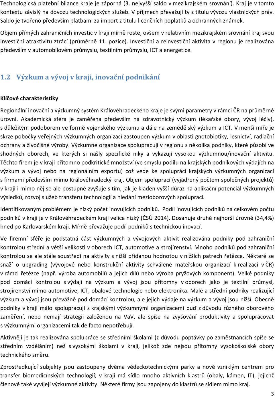 Objem přímých zahraničních investic v kraji mírně roste, ovšem v relativním mezikrajském srovnání kraj svou investiční atraktivitu ztrácí (průměrně 11. pozice).