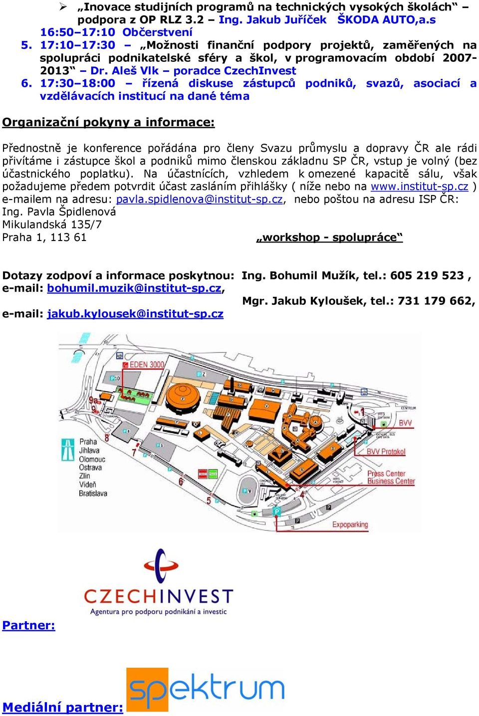 17:30 18:00 řízená diskuse zástupců podniků, svazů, asociací a vzdělávacích institucí na dané téma Organizační pokyny a informace: Přednostně je konference pořádána pro členy Svazu průmyslu a dopravy