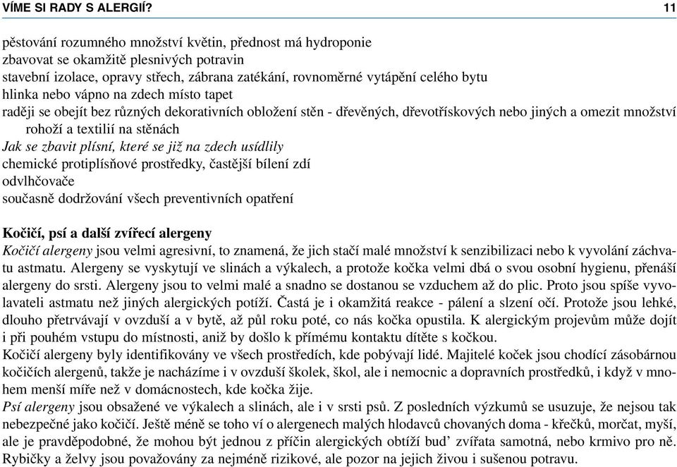 se již na zdech usídlily chemické protiplísňové prostředky, častější bílení zdí odvlhčovače současně dodržování všech preventivních opatření Kočičí, psí a další zvířecí alergeny Kočičí alergeny jsou