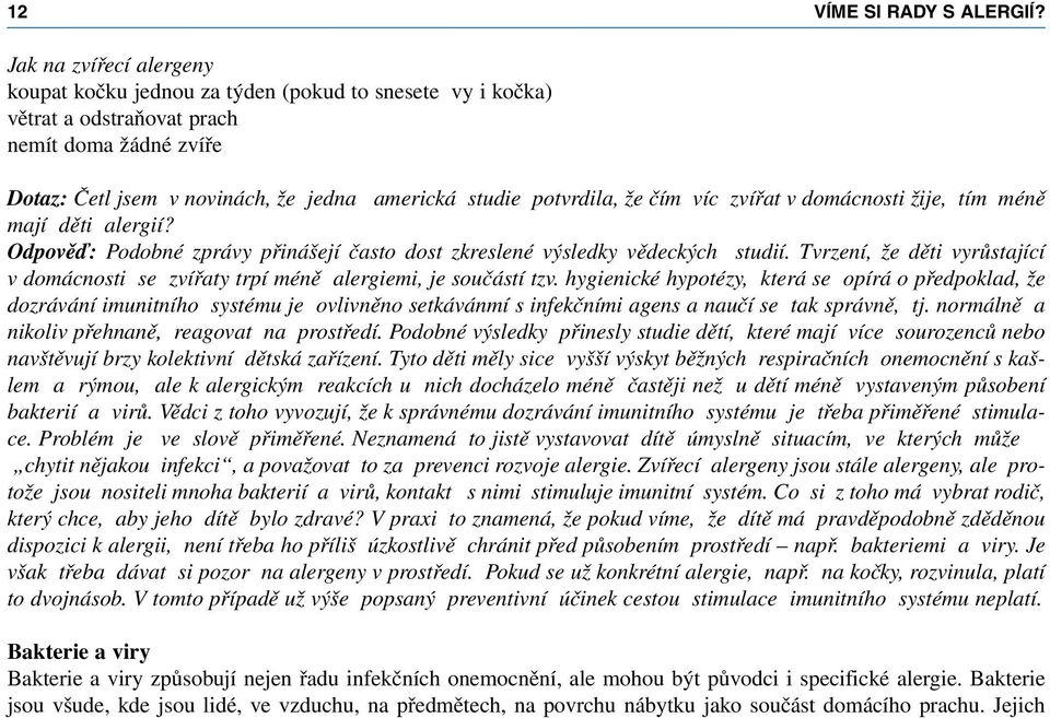 Tvrzení, že děti vyrůstající v domácnosti se zvířaty trpí méně alergiemi, je součástí tzv.