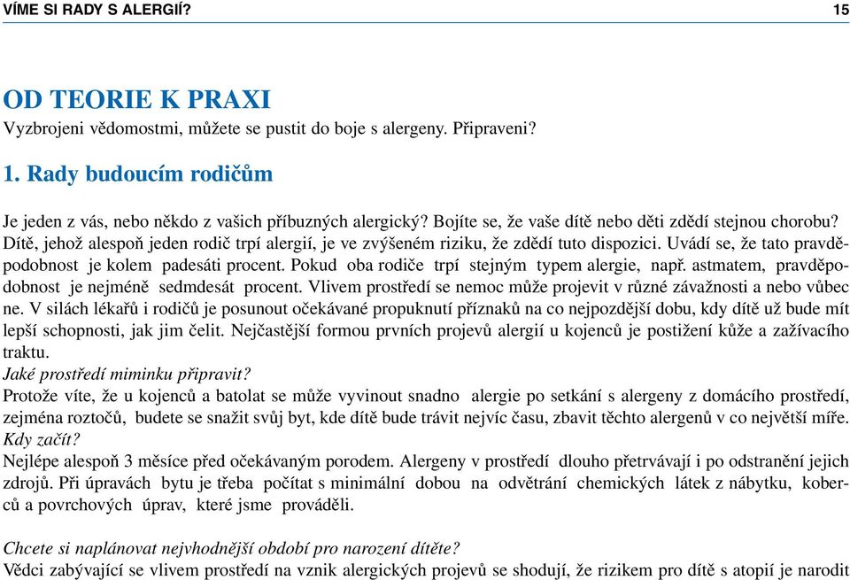 Uvádí se, že tato pravděpodobnost je kolem padesáti procent. Pokud oba rodiče trpí stejným typem alergie, např. astmatem, pravděpodobnost je nejméně sedmdesát procent.